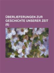 Uberlieferungen Zur Geschichte Unserer Zeit (6 ),1153470772,9781153470773
