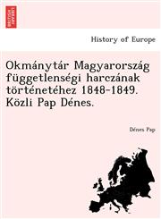 Okmánytár Magyarország függetlenségi harczának történetéhez 1848-1849. Közli Pap Dénes.,1249018935,9781249018933