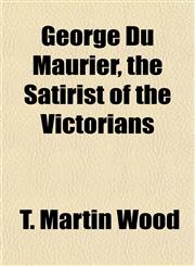 George Du Maurier, the Satirist of the Victorians,1151490326,9781151490322