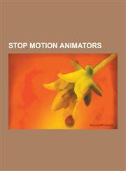 Stop Motion Animators Tim Burton, Doug Tennapel, Willis O'Brien, Nick Park, Art Clokey, Oliver Postgate, Brothers Quay, Ray Harryhausen, Don,1230540431,9781230540436