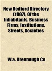 New Bedford Directory (1887); Of the Inhabitants, Business Firms, Institutions, Streets, Societies,1153053462,9781153053464