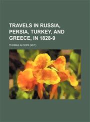 Travels in Russia, Persia, Turkey, and Greece, in 1828-9,1458988791,9781458988799