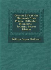 Convict Life at the Minnesota State Prison, Stillwater, Minnesota - Primary Source Edition,1293756539,9781293756539