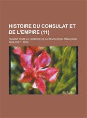 Histoire Du Consulat Et de L'Empire; Faisant Suite A L'Histoire de La Revolution Francaise (11 ),1154864561,9781154864564