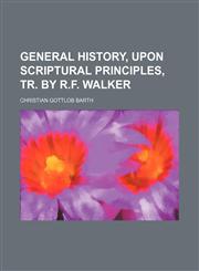 General history, upon scriptural principles, tr. by R.F. Walker,1150665459,9781150665455