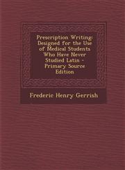 Prescription Writing Designed for the Use of Medical Students Who Have Never Studied Latin - Primary Source Edition,1287925251,9781287925255