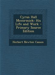 Cyrus Hall Mccormick His Life and Work - Primary Source Edition,1295796988,9781295796984