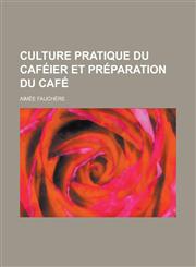 Culture Pratique Du Cafeier Et Preparation Du Cafe,1236000714,9781236000712