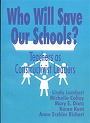 Who Will Save Our Schools? Teachers as Constructivist Leaders,0803964633,9780803964631