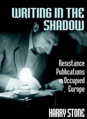 Writing in the Shadow Resistance Publications in Occupied Europe,0714642576,9780714642574