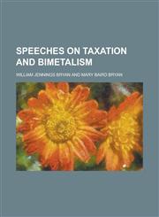 Speeches on Taxation and Bimetalism,123427972X,9781234279721