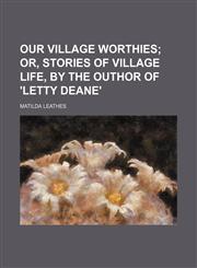Our village worthies;  or, Stories of village life, by the outhor of 'Letty Deane',1236384091,9781236384096