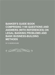 Banker's Guide Book Comprising 1190 Questions and Answers (with References) on Legal Banking Problems and Bank Business-building Methods,1234142988,9781234142988