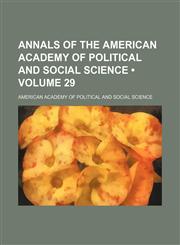 Annals of the American Academy of Political and Social Science (Volume 29),115385094X,9781153850940