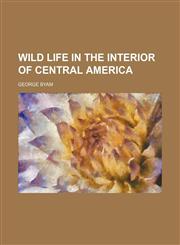 Wild life in the interior of Central America,1151262404,9781151262400