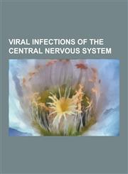 Viral Infections of the Central Nervous System California Encephalitis Virus, Central Nervous System Viral Disease, Creutzfeldt-Jakob Disease, Cytome,1230835091,9781230835099