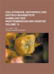 Vollständige, historisch und kritisch bearbeitete Sammlung der württembergischen Gesetze; Th. 2, 1638 - 1726 Volume 13,1230128069,9781230128061