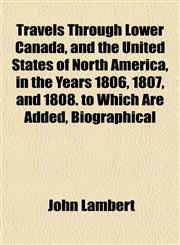 Travels Through Lower Canada, and the United States of North America, in the Years 1806, 1807, and 1808. to Which Are Added, Biographical,1152078178,9781152078178