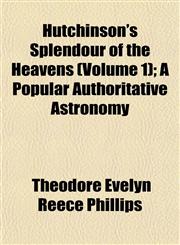 Hutchinson's Splendour of the Heavens (Volume 1); A Popular Authoritative Astronomy,115296254X,9781152962545