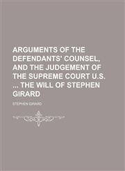 Arguments of the Defendants' Counsel, and the Judgement of the Supreme Court U.s. the Will of Stephen Girard,1151150215,9781151150219