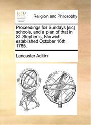 Proceedings for Sundays [sic] schools, and a plan of that in St. Stephen's, Norwich; established October 16th, 1785.,1170123228,9781170123225