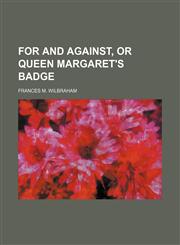 For and Against, or Queen Margaret's Badge,1236514114,9781236514110