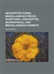 Descriptive poems, miscellaneous pieces, scriptural, descriptive, biographical, and miscellaneous sonnets,1230189874,9781230189871