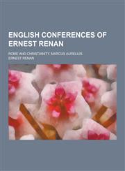 English Conferences of Ernest Renan; Rome and Christianity. Marcus Aurelius,1230438289,9781230438283