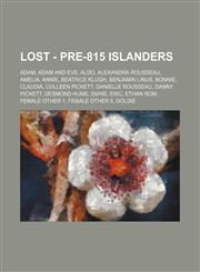 LOST - Pre-815 Islanders Adam, Adam and Eve, Aldo, Alexandra Rousseau, Amelia, Annie, Beatrice Klugh, Benjamin Linus, Bonnie, Claudia, Colleen Pickett, Danielle Rousseau, Danny Pickett, Desmond Hume, Diane, Eric, Ethan Rom, Female Other 1, Female Other 5,1234764563,9781234764562