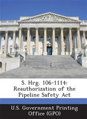 S. Hrg. 106-1114 Reauthorization of the Pipeline Safety Act,1287696295,9781287696292