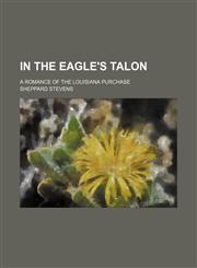 In the eagle's talon; a romance of the Louisiana Purchase,1236481372,9781236481375