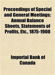 Proceedings of Special and General Meetings; Annual Balance Sheets, Statements of Profits, Etc., 1875-1900,1152583190,9781152583191