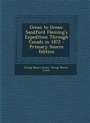 Ocean to Ocean Sandford Fleming's Expedition Through Canada in 1872 - Primary Source Edition,1287974473,9781287974475