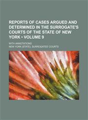 Reports of Cases Argued and Determined in the Surrogate's Courts of the State of New York (Volume 9); With Annotations,1235702774,9781235702778