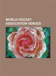 World Hockey Association Venues 1st Mariner Arena, Allstate Arena, Arizona Veterans Memorial Coliseum, Birmingham-Jefferson Convention Complex, Bosto,1155767411,9781155767413