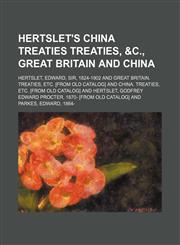 HERTSLET'S CHINA TREATIES TREATIES, &C., GREAT BRITAIN AND CHINA,1150894768,9781150894763