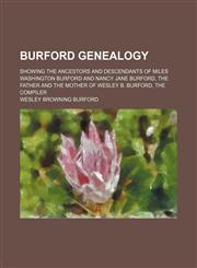 Burford Genealogy; Showing the Ancestors and Descendants of Miles Washington Burford and Nancy Jane Burford, the Father and the Mother of Wesley B. Burford, the Compiler,1151471658,9781151471659