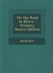 On the Road to Khiva - Primary Source Edition,1294316230,9781294316237
