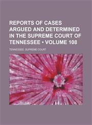 Reports of Cases Argued and Determined in the Supreme Court of Tennessee (Volume 108),1154245365,9781154245363