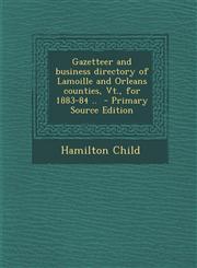 Gazetteer and business directory of Lamoille and Orleans counties, Vt., for 1883-84 ..  - Primary Source Edition,1295590743,9781295590742