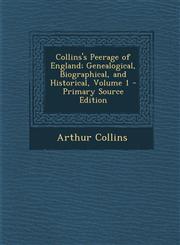 Collins's Peerage of England; Genealogical, Biographical, and Historical, Volume 1 - Primary Source Edition,1295295237,9781295295234