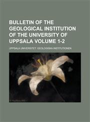 Bulletin of the Geological Institution of the University of Uppsala Volume 1-2,1230172378,9781230172378