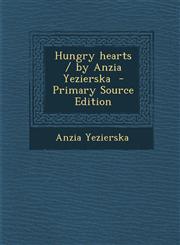 Hungry hearts / by Anzia Yezierska  - Primary Source Edition,1295625245,9781295625246
