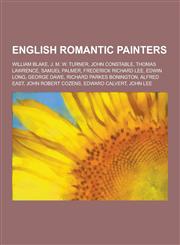English Romantic Painters William Blake, J. M. W. Turner, John Constable, Thomas Lawrence, Samuel Palmer, Frederick Richard Lee, Edwin Long, Geo,123084824X,9781230848242