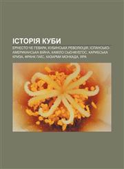 Istoriya Kuby Ernesto Che Hevara, Kubynsʹka revolyutsiya, Ispansʹko-amerykansʹka viy̆na, Kamilo Sʹyenfuehos, Karybsʹka kryza, Frank Païs,1233790528,9781233790524
