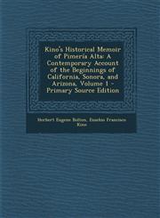 Kino's Historical Memoir of Pimería Alta A Contemporary Account of the Beginnings of California, Sonora, and Arizona, Volume 1 - Primary Source Edition,1294852272,9781294852278