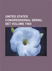 United States Congressional Serial Set Volume 7584,1234053829,9781234053826