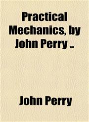 Practical Mechanics, by John Perry ..,1151796069,9781151796066