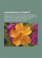 Assassination attempts 20 July plot, 2011 Tucson shooting, 1985 Rajneeshee assassination plot, Jani Allan, Reagan assassination attempt,115759087X,9781157590873