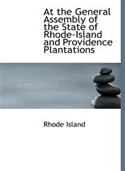 At the General Assembly of the State of Rhode-Island and Providence Plantations,1241660980,9781241660987